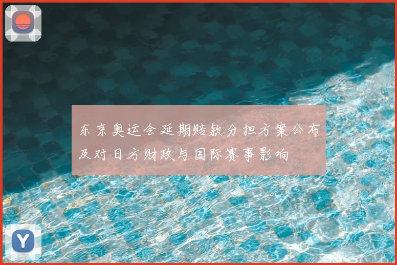 东京奥运会延期赔款分担方案公布及对日方财政与国际赛事影响